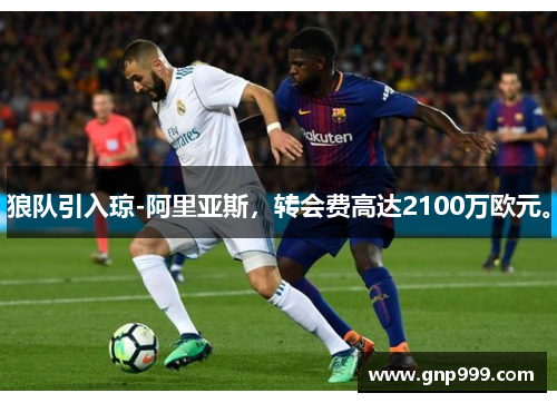 狼队引入琼-阿里亚斯，转会费高达2100万欧元。